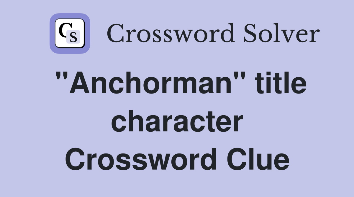 "Anchorman" title character Crossword Clue Answers Crossword Solver